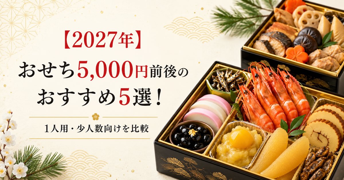 【2027年】おせち5,000円前後のおすすめ5選!1人用・少人数向けを比較
