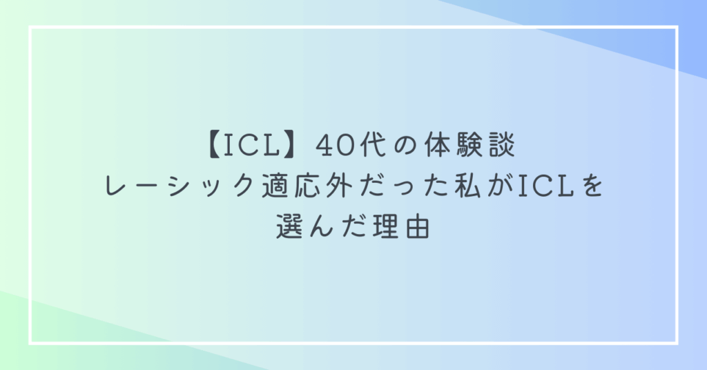 【ICL】40代の体験談|レーシック適応外だった私がICLを選んだ理由