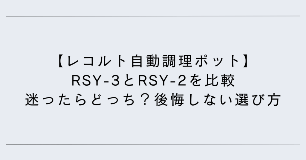 【レコルト自動調理ポット】RSY-3とRSY-2を比較｜迷ったらどっち？後悔しない選び方