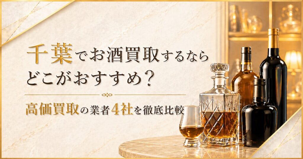 千葉でお酒買取するならどこがおすすめ？高価買取の業者4社を徹底比較
